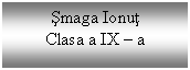 Text Box: Smaga Ionut
Clasa a IX - a
