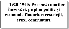 Text Box: 1920-1940: Perioada marilor incercari, pe plan politic si economic-financiar: restrictii, crize, confruntari.