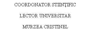 Text Box: COORDONATOR STIINTIFIC
LECTOR UNIVERSITAR
MURZEA CRISTINEL


