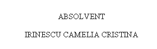 Text Box: ABSOLVENT
IRINESCU CAMELIA CRISTINA
 


