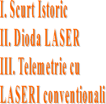 I. Scurt Istoric
II. Dioda LASER
III. Telemetrie cu
LASERI conventionali