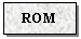 Text Box: ROM