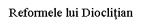 Text Box: Reformele lui Dioclitian