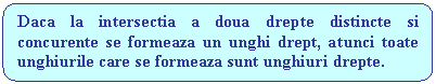 Rounded Rectangle: Daca la intersectia a doua drepte distincte si concurente se formeaza un unghi drept, atunci toate unghiurile care se formeaza sunt unghiuri drepte.