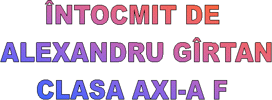 INTOCMIT DE
 ALEXANDRU GIRTAN
CLASA AXI-A F