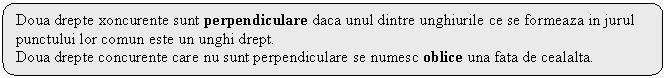 Rounded Rectangle: Doua drepte xoncurente sunt perpendiculare daca unul dintre unghiurile ce se formeaza in jurul punctului lor comun este un unghi drept.
Doua drepte concurente care nu sunt perpendiculare se numesc oblice una fata de cealalta.
