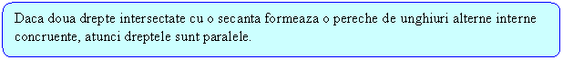 Rounded Rectangle: Daca doua drepte intersectate cu o secanta formeaza o pereche de unghiuri alterne interne concruente, atunci dreptele sunt paralele.