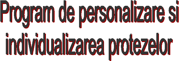 Program de personalizare si
individualizarea protezelor