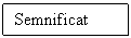 Text Box: Semnificat